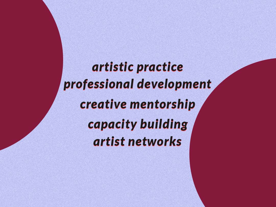 Artist development — artistic practice, professional development, creative mentorship, capacity building, artist networks.